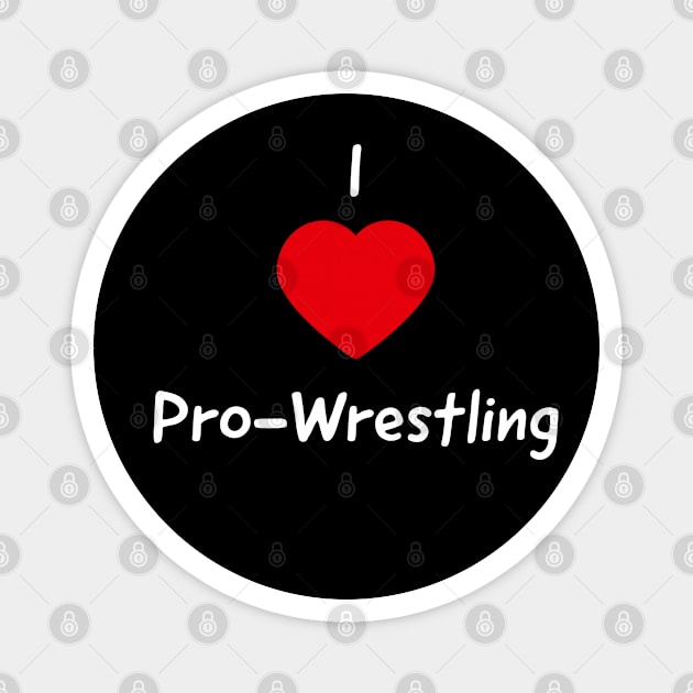 I love Pro-Wrestling Magnet by Rusty Wrestling Shirts